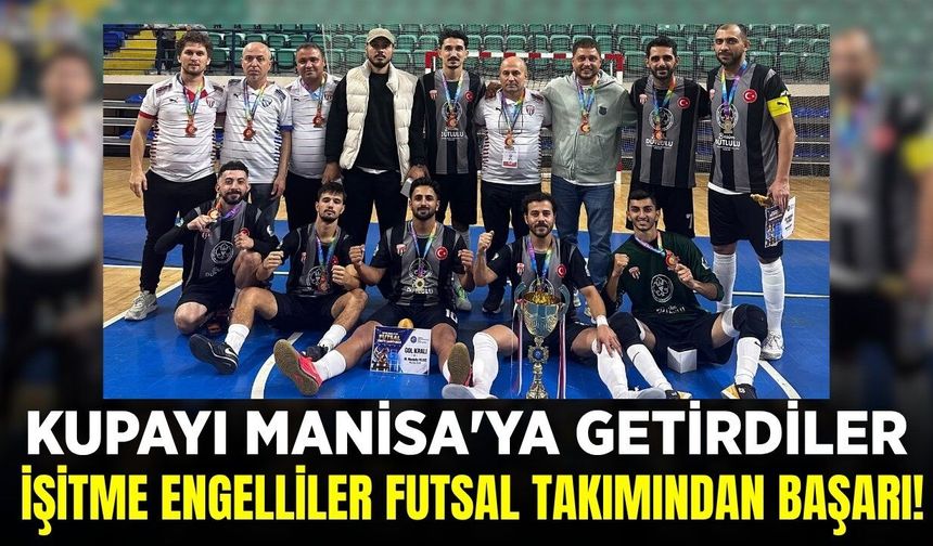 Manisa İşitme Engelliler Futsal Takımı Türkiye şampiyonu!