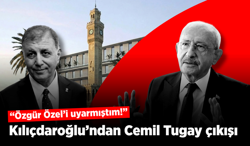Kılıçdaroğlu’ndan AK Parti’li Tugay hakkında olay sözler: “Özgür Özel’i uyarmıştım!”