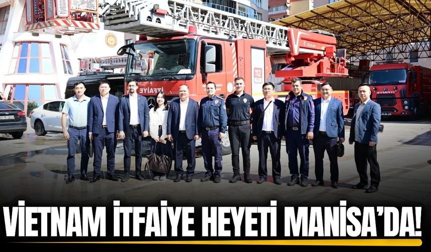 Manisa itfaiyesi Vietnam heyetini ağırladı!