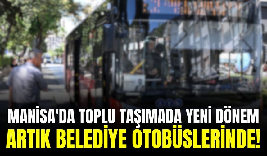 Manisa'da yeni dönem: Artık toplu taşımada ücretsiz