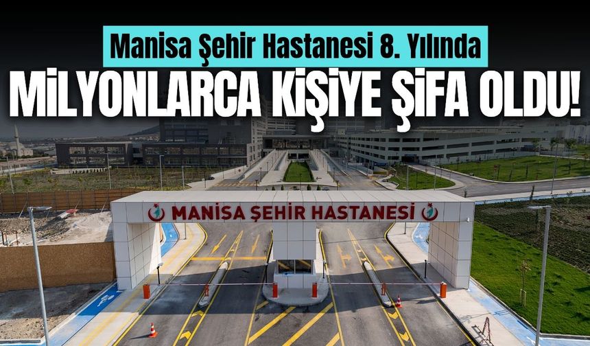 Manisa Şehir Hastanesi milyonlarca kişiye şifa kapısı oldu!
