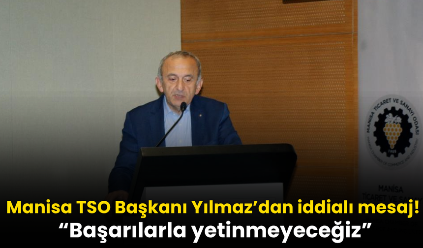 Manisa TSO Başkanı Mehmet Yılmaz’dan yeni dönem mesajı!