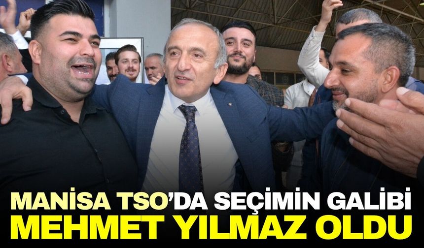 Manisa TSO seçimlerinde Mehmet Yılmaz ipi göğüsledi
