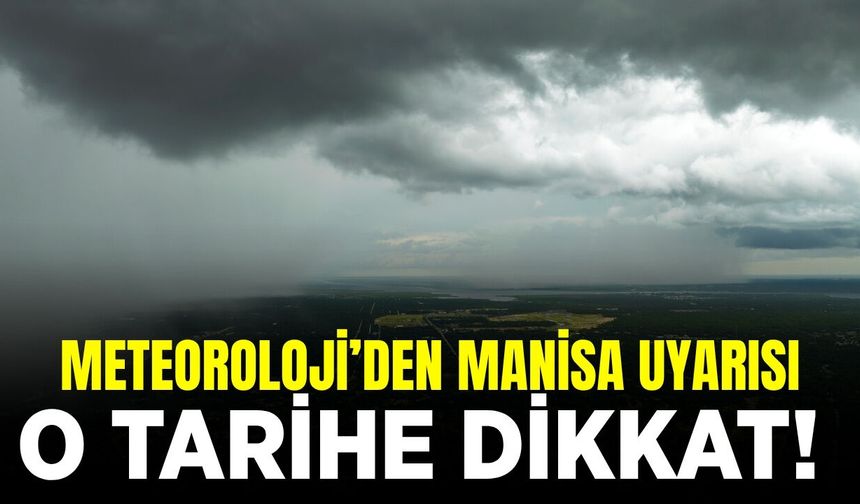 Manisalılar dikkat: Meteoroloji tarih verdi!