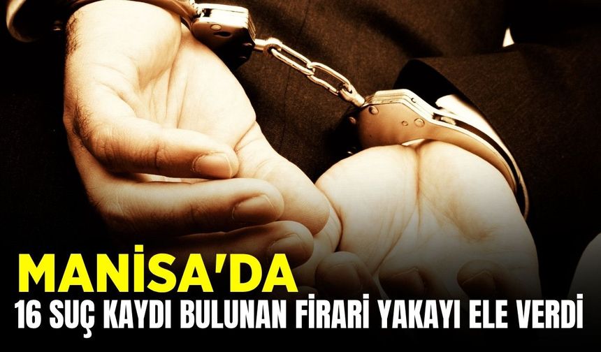 Manisa'da aranan firari polisten kaçamadı