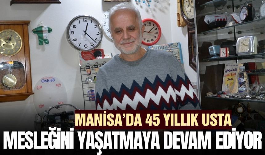 Manisa’da 45 yıllık saat ustası mesleğini yaşatıyor