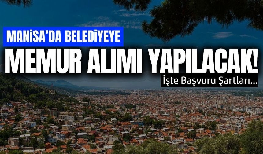 Manisa'da belediye memur alımı yapacak: İşte detaylar