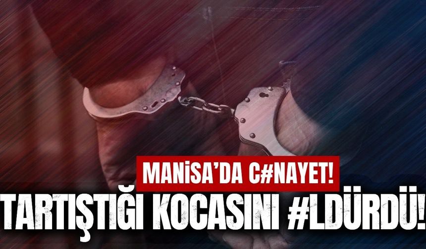 Manisa'da bir kadın tartıştığı kocasını öldürdü!