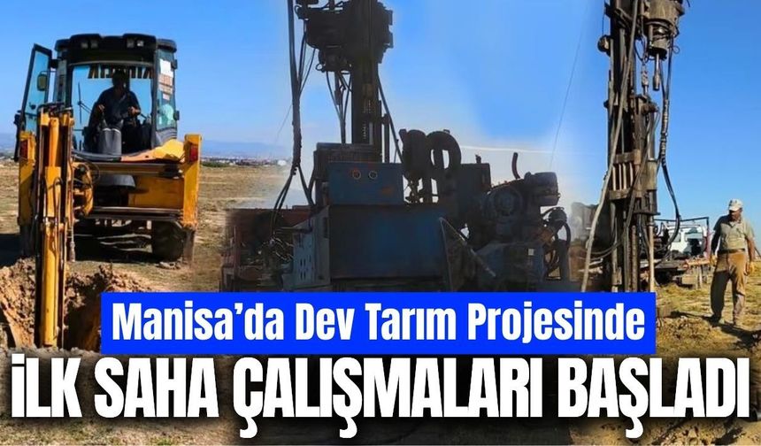 Manisa’da dev tarım projesinde saha çalışmaları başladı