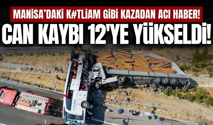 Manisa'daki feci kazada can kaybı 12'ye yükseldi!