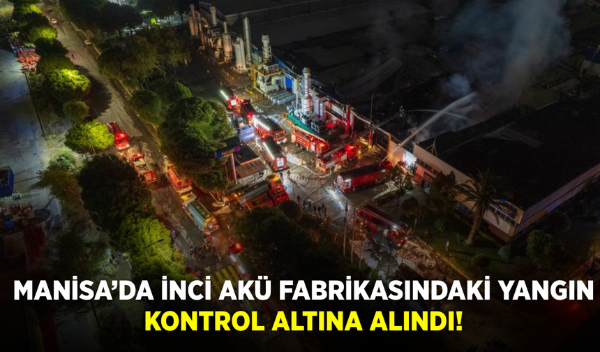 Manisa’da İnci Akü fabrikasındaki yangın kontrol altına alındı!