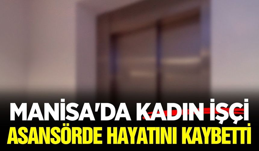 Manisa'da feci olay: Asansörde can verdi