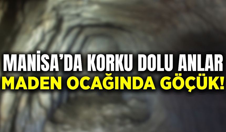 Manisa'da maden ocağında göçük!