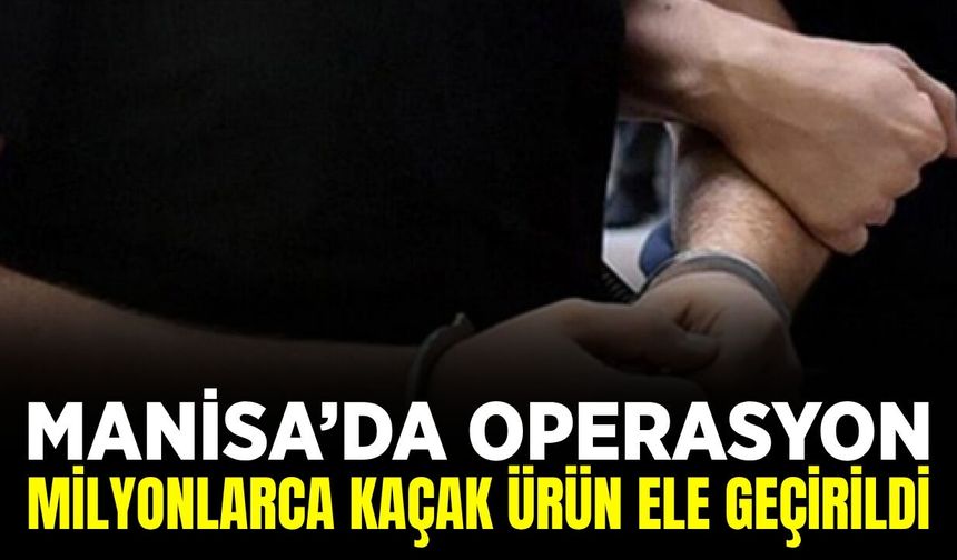 Manisa’da kaçakçılık operasyonu!