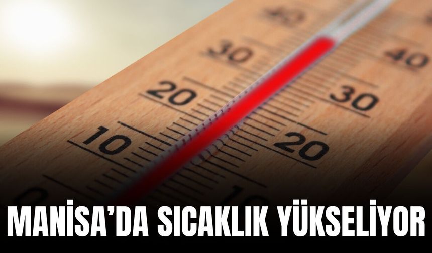 Manisa’da termometreler 30 dereceyi görecek