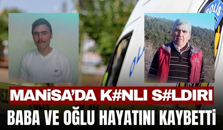 Manisa'da silahlar patladı! Baba ve oğlu hayatını kaybetti