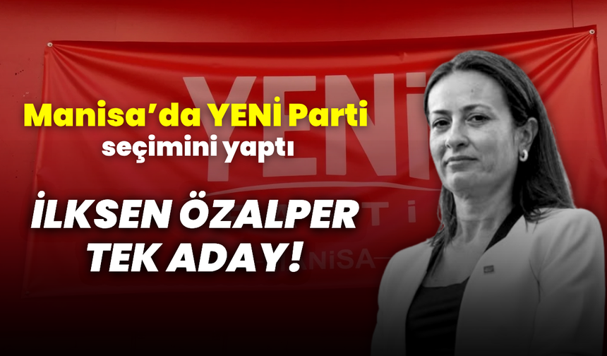 YENİ Parti Manisa’da ön seçim tamamlandı! İlksen Özalper tek aday oldu