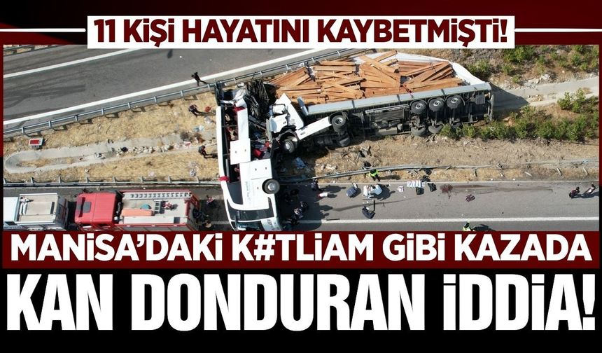 Manisa'daki 11 kişinin hayatını kaybettiği kazada korkunç iddia!