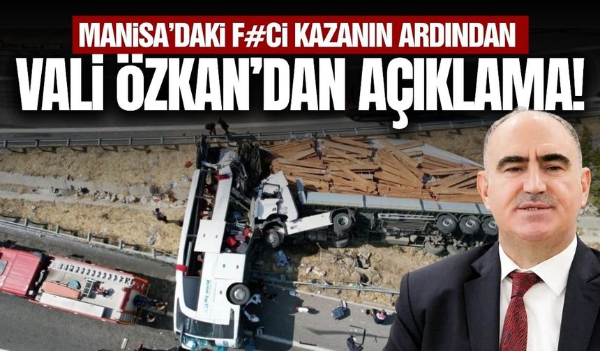 Manisa'daki feci kazanın ardından Vali Özkan'dan açıklama!