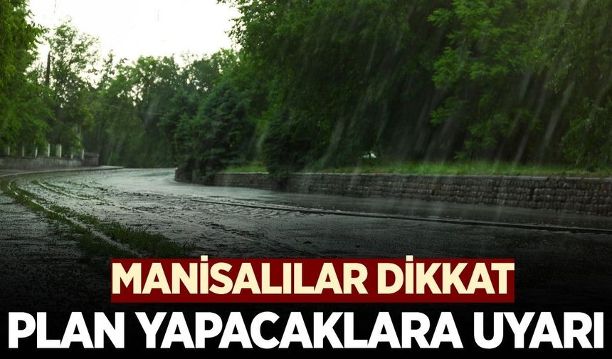 Manisalılar dikkat, kuvvetli geliyor!