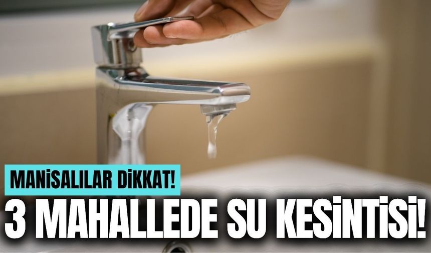 Manisa'nın 3 mahallesinde su kesintisi!
