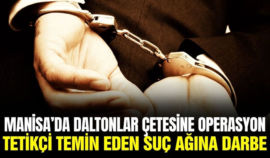 Manisa’nın da aralarında olduğu 30 ilde "Daltonlar" çetesine operasyon