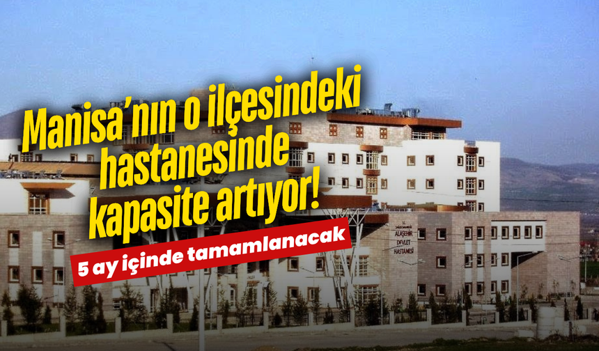 Manisa’da o hastanenin kapasitesi artıyor! 50 yeni yatak geliyor