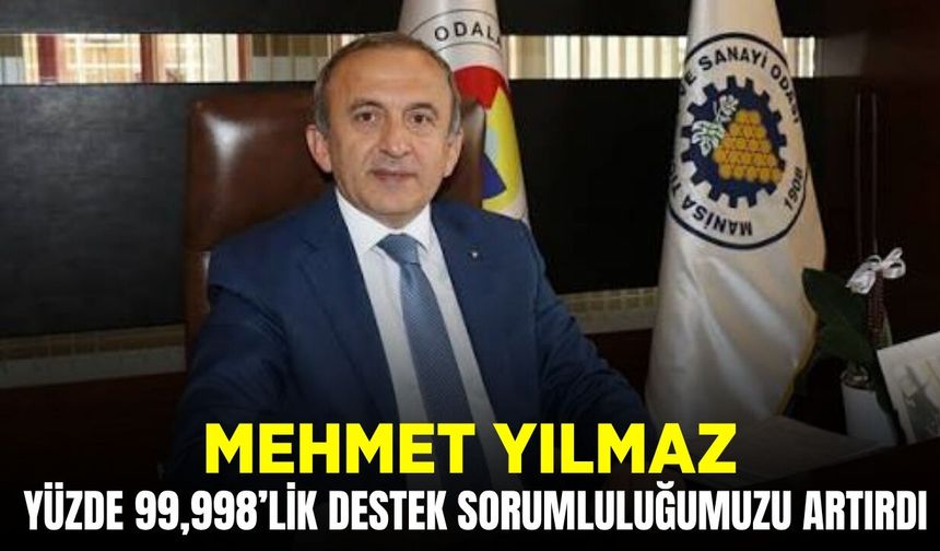Mehmet Yılmaz: Yüzde 99,998’lik destek sorumluluğumuzu artırdı