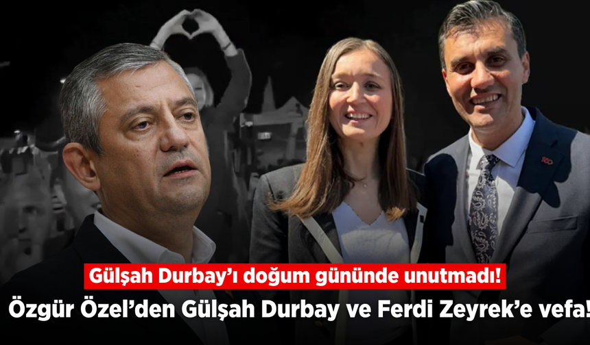 Özgür Özel, Gülşah Durbay’ı unutmadı!