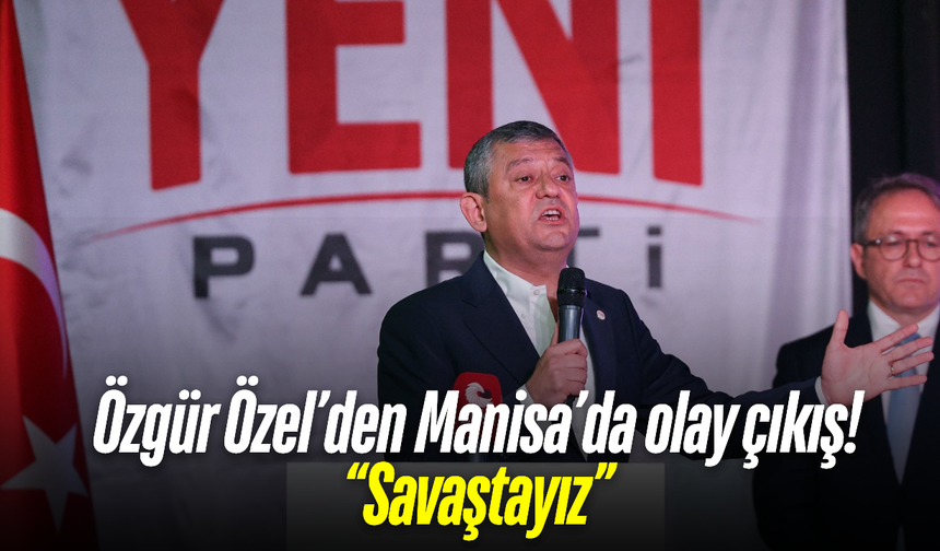 Özgür Özel Manisa’dan seslendi: “Savaştayız”