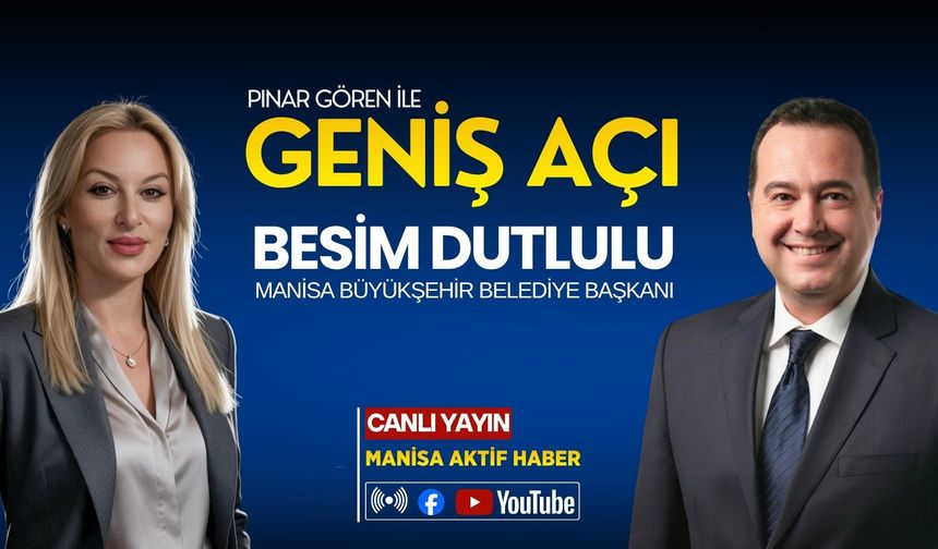 Pınar Gören İle Geniş Açı-Manisa Büyükşehir Belediye Başkanı Besim Dutlulu