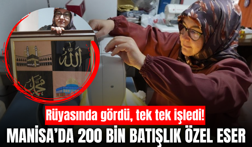 Manisa’da rüyasında gördü, 200 binin üzerinde batışla nakışa işledi