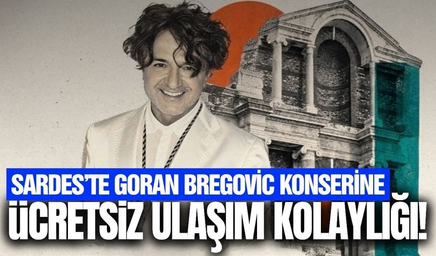 Sardes’te Goran Bregovic konserine ücretsiz ulaşım imkanı!