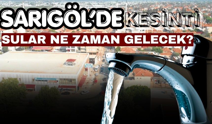 Sarıgöl'de kesinti: Sular ne zaman gelecek?