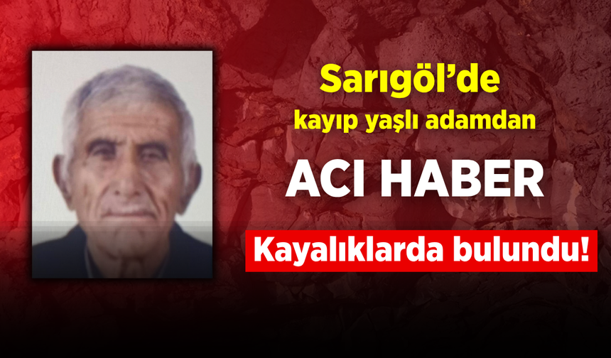 Sarıgöl’de kayıp yaşlı adam kayalıklarda ölü bulundu