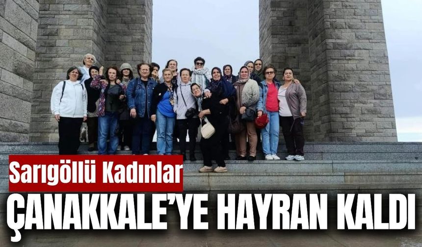 Sarıgöllü kadınlar Çanakkale’nin tarihi güzelliklerini keşfetti