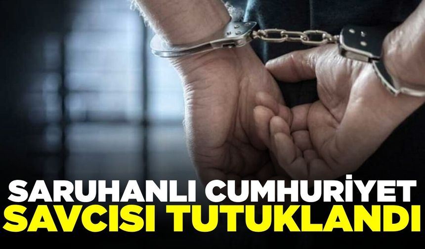Saruhanlı Cumhuriyet Savcısı tutuklandı