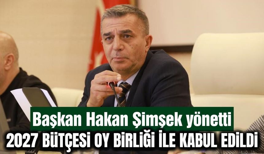 Şehzadeler'de gözler 2027 bütçesindeydi! Meclisten ortak karar çıktı