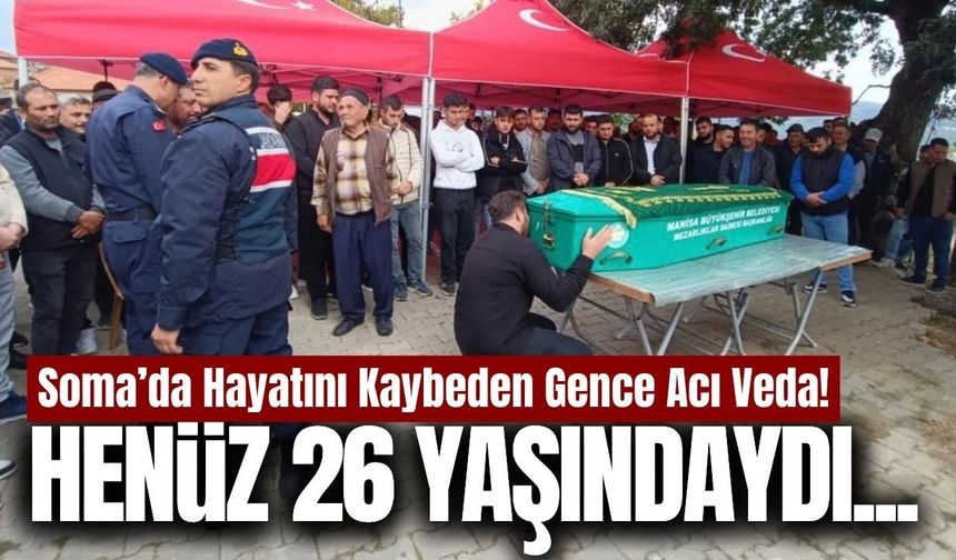 Soma'da hayatını kaybeden 26 yaşındaki maden işçisine acı veda!