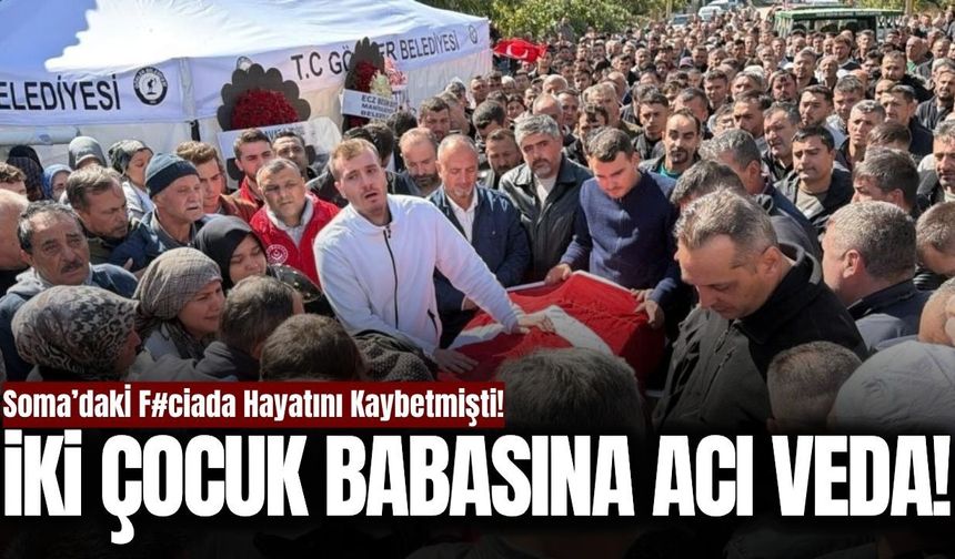 Soma'da hayatını kaybeden maden işçisi son yolculuğuna uğurlandı!