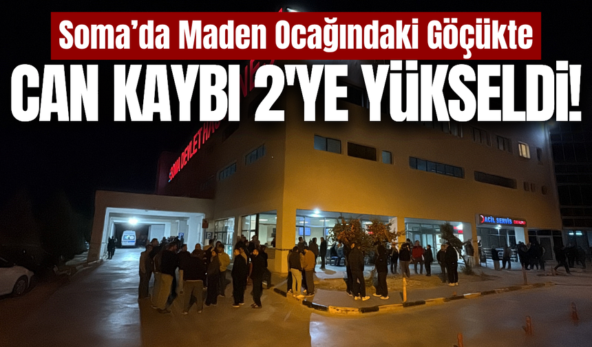Soma’da maden ocağındaki göçükte can kaybı 2’ye yükseldi!