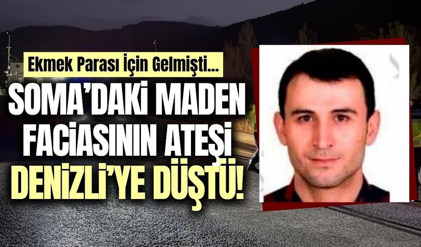 Soma'daki göçük faciasının ateşi Denizli'ye düştü!