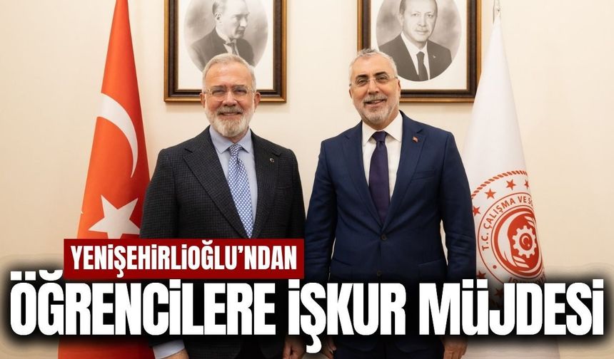 Yenişehirlioğlu açıkladı: Öğrencilere İŞKUR müjdesi
