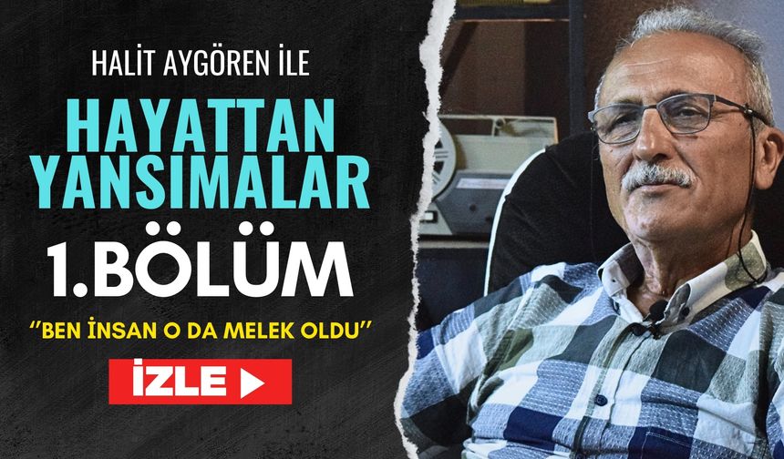 Hayattan Yansımalar 1. Bölüm-''Ben İnsan O da Melek Oldu''