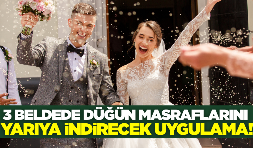 3 beldede düğün masraflarını yarı yarıya indirecek uygulama!