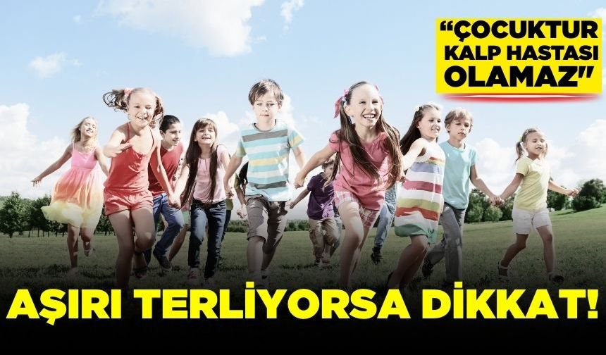 "Sürekli koşup oynayan çocuklarda da kalp hastalıkları görülebiliyor"