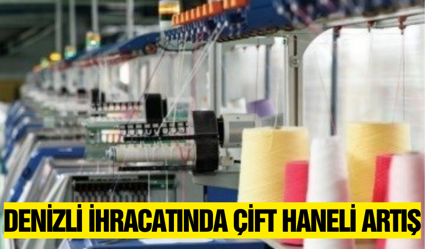 Denizli'nin Nisan ayı ihracatı 363 milyon dolar oldu