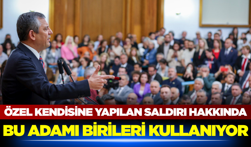 Özgür Özel: Bu Adamı Birileri Kullanıyor