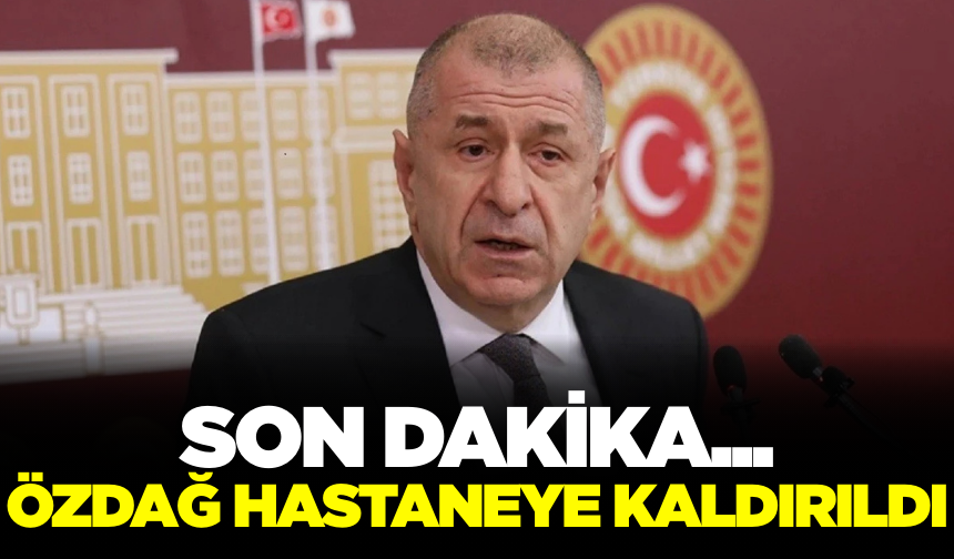 Ümit Özdağ hastaneye kaldırıldı