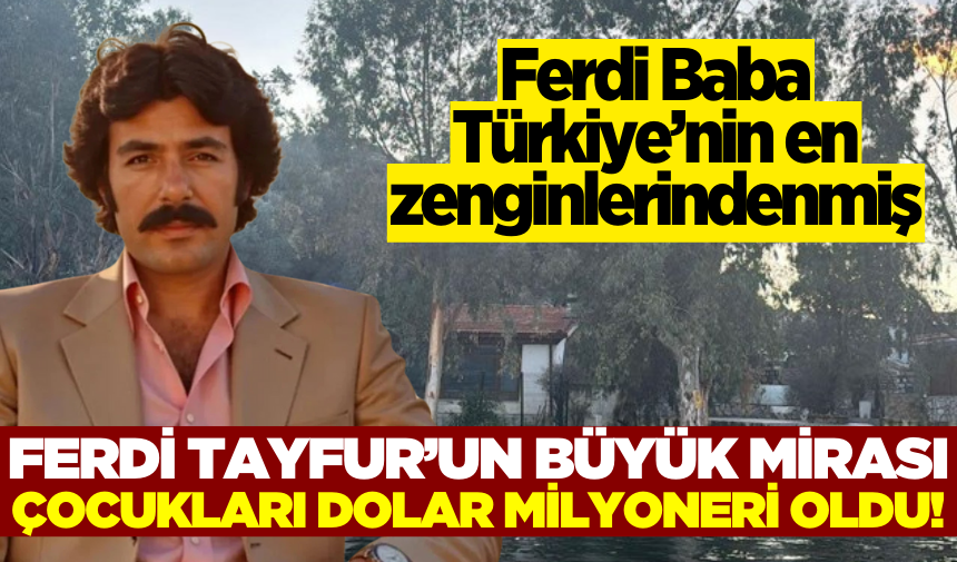 Ferdi Babadan çocuklarına büyük servet